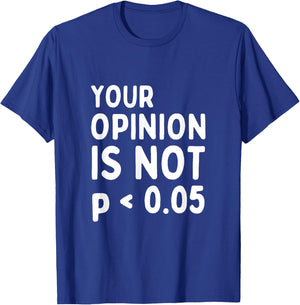 Your Opinion Is Not Statistically Significant P-Value T-Shirt - T-Shirt | Royal