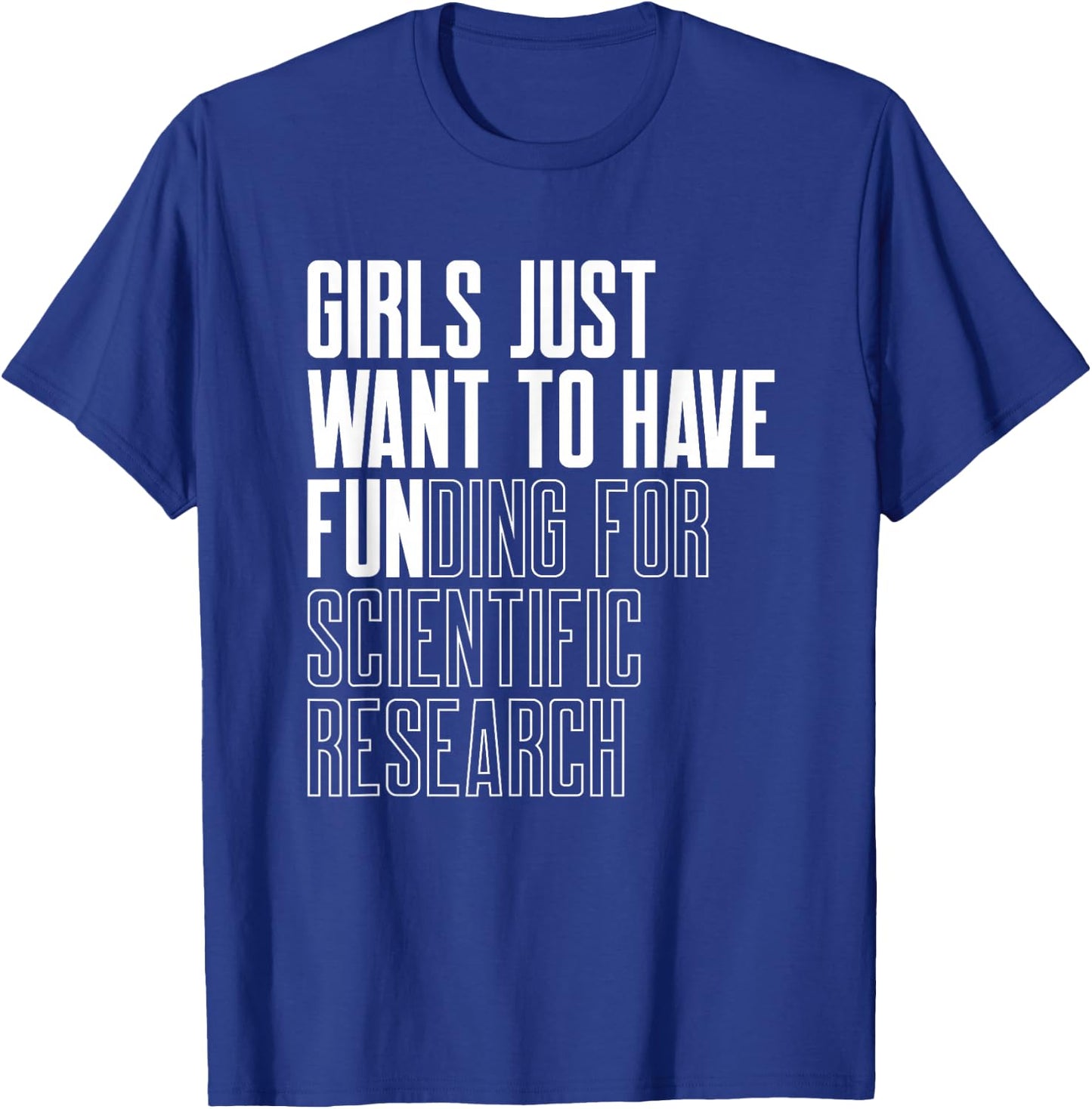 Girls Just Want to Have Funding for Scientific Research T-Shirt - T-Shirt | Royal