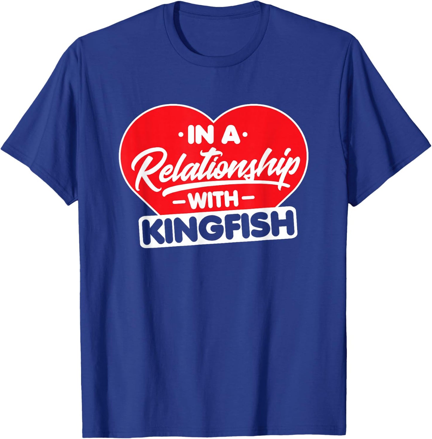 In a Relationship with Kingfish - Funny King Mackerel Lover T-Shirt - T-Shirt | Royal