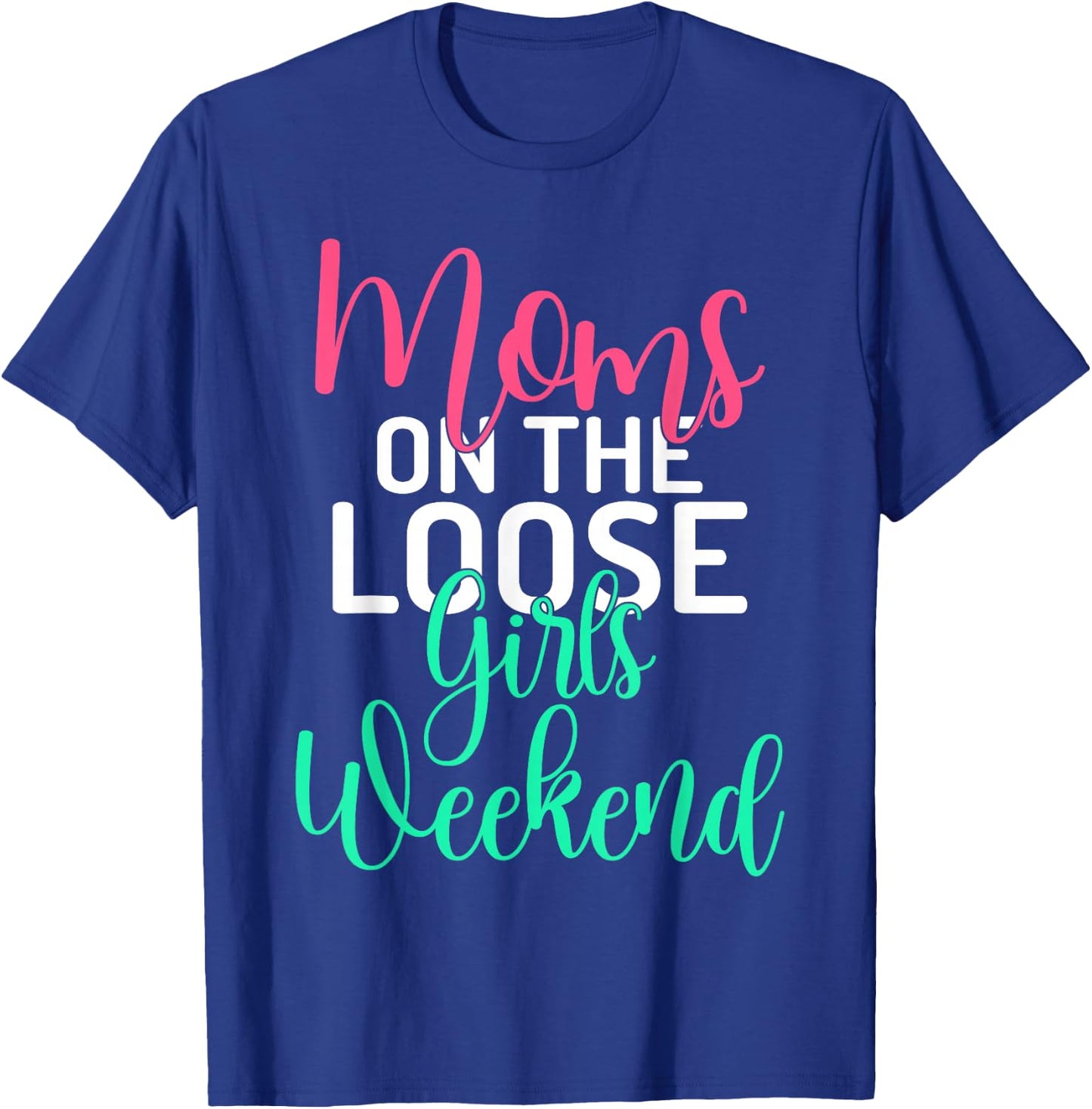 Moms on the Loose Girls Weekend Girls Trip T-Shirt - T-Shirt | Royal