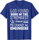 Mechanical Engineer Funny - God Found Strongest Women T-Shirt - T-Shirt | Royal