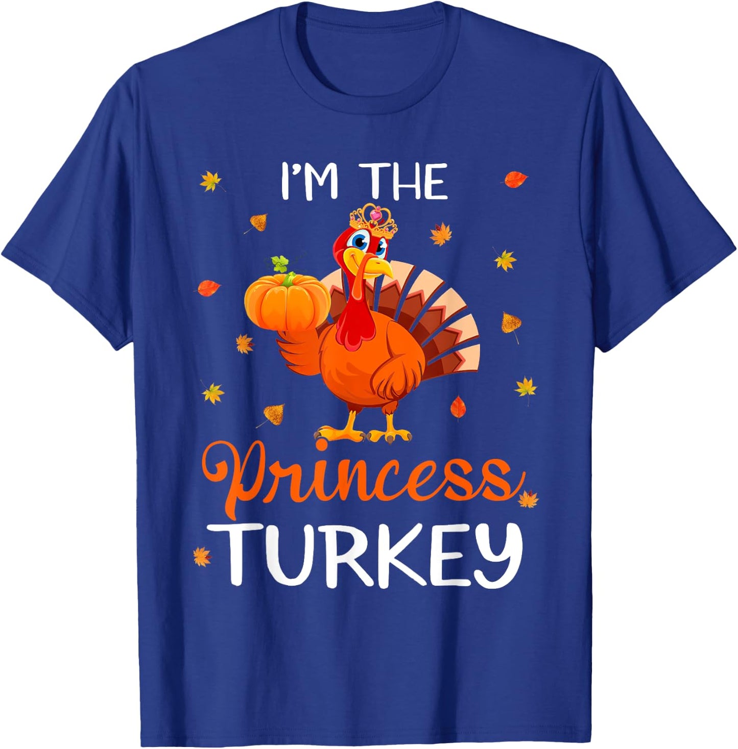 I'm The Princess Turkey Thanksgiving Turkey Autumn Fall Leaf T-Shirt - T-Shirt | Royal