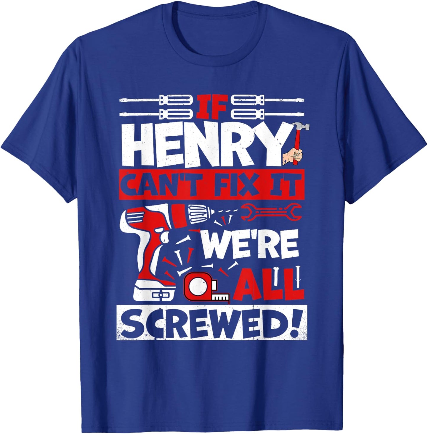 Funny Henry. If Henry Can't Fix It, We're All Screwed T-Shirt - T-Shirt | Royal