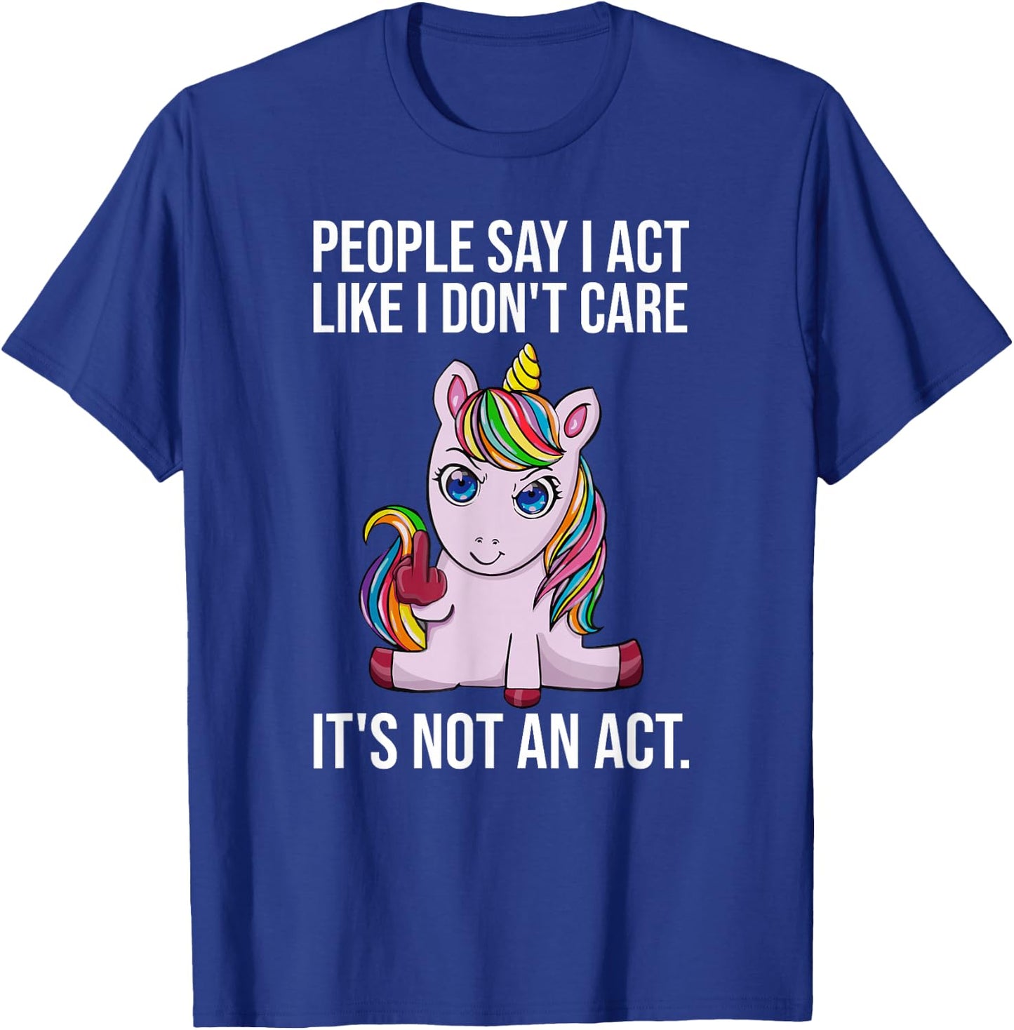 People Say I Act Like I Dont Care Funny Sarcastic Unicorn T-Shirt - T-Shirt | Royal
