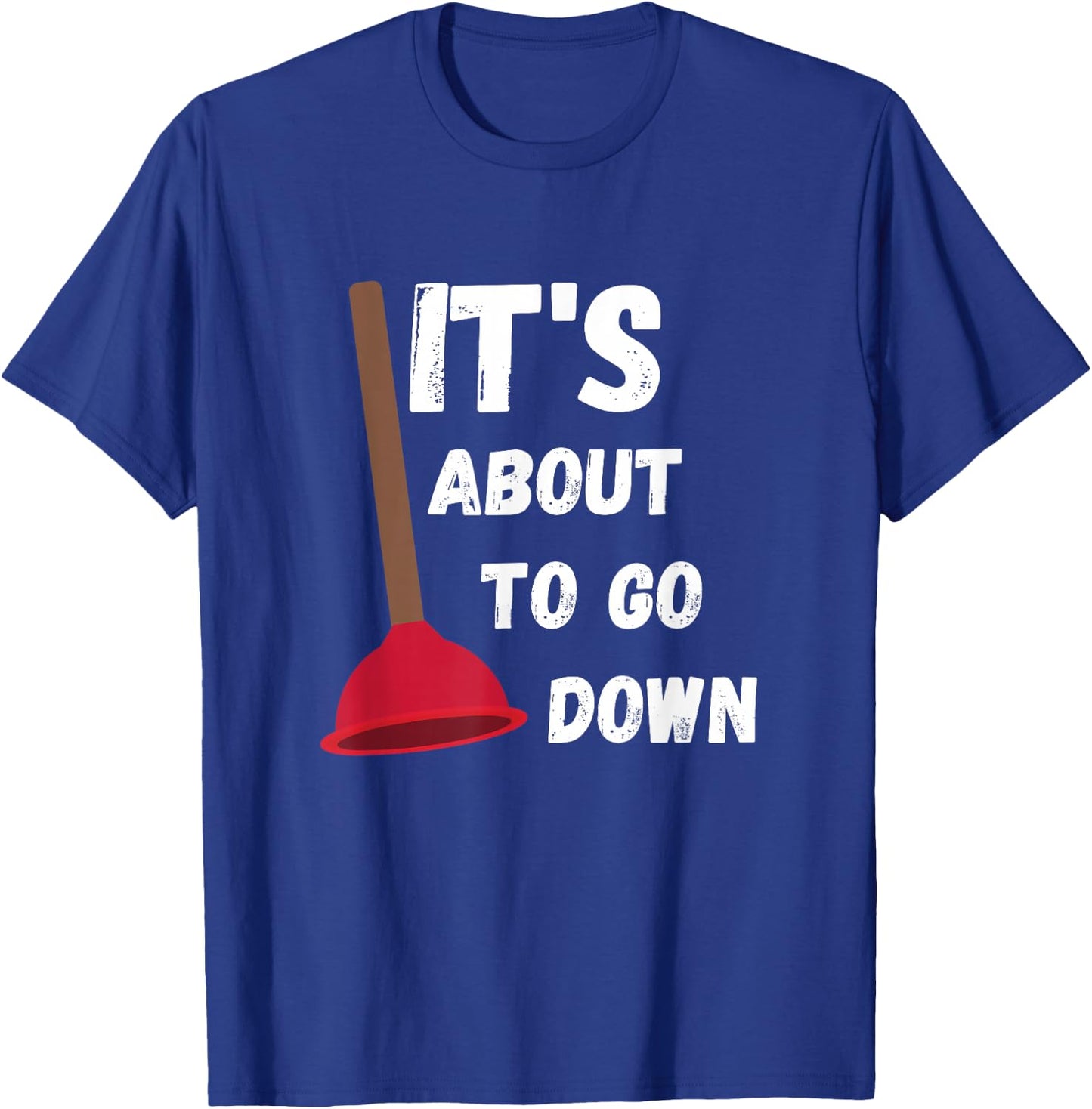 It's About to Go Down Funny Plumber Humor Toilet Plunger T-Shirt - T-Shirt | Royal