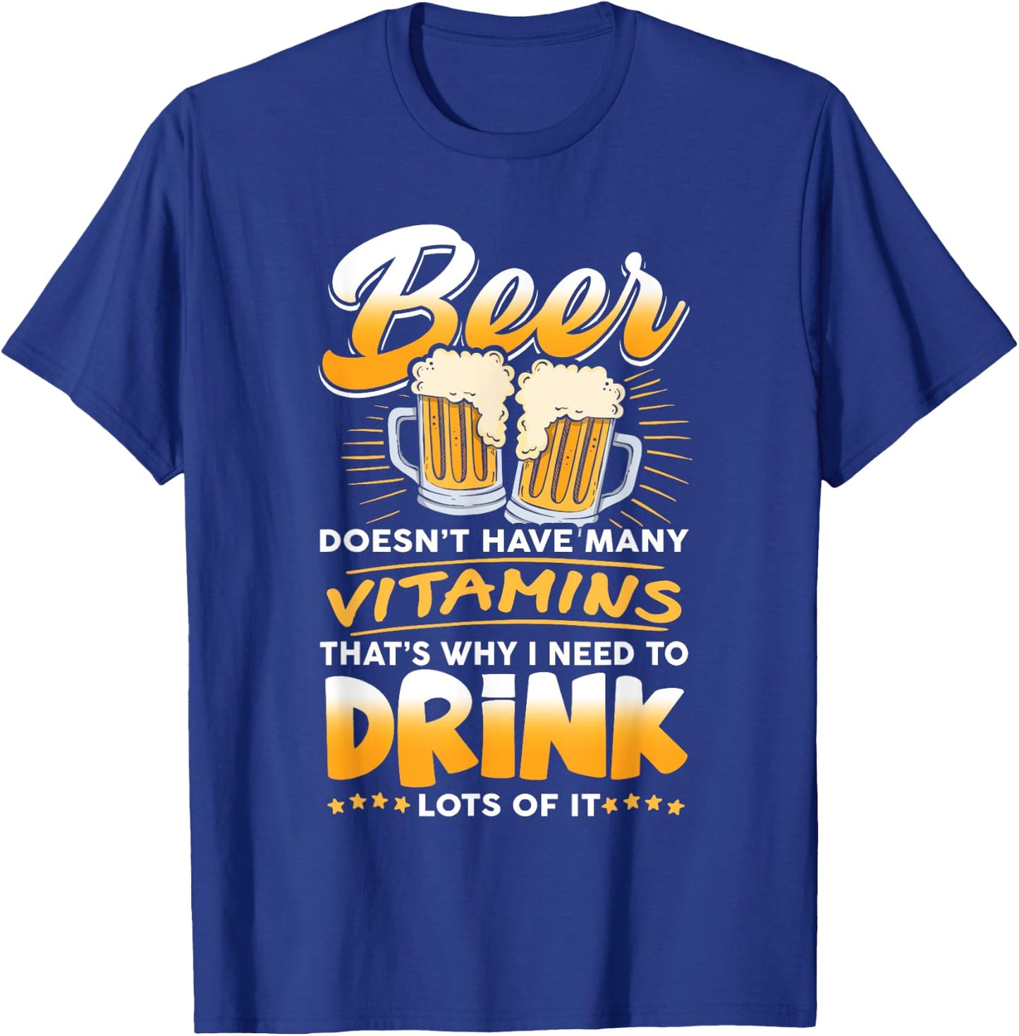 Beer Doesn't Have Many Vitamins, I Need To Drink Lots Of It T-Shirt - T-Shirt | Royal