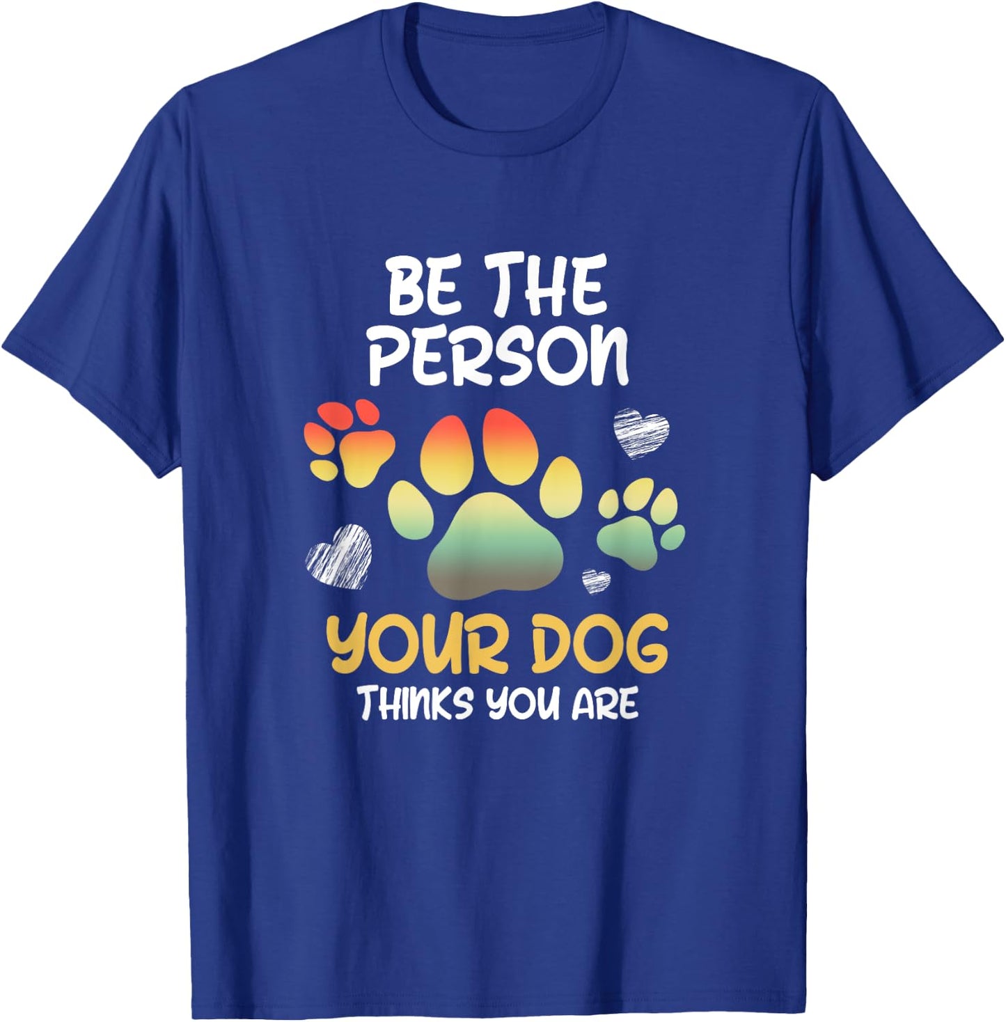 Be the Person Your Dog Thinks you are Dog Person Men Women T-Shirt - T-Shirt | Royal