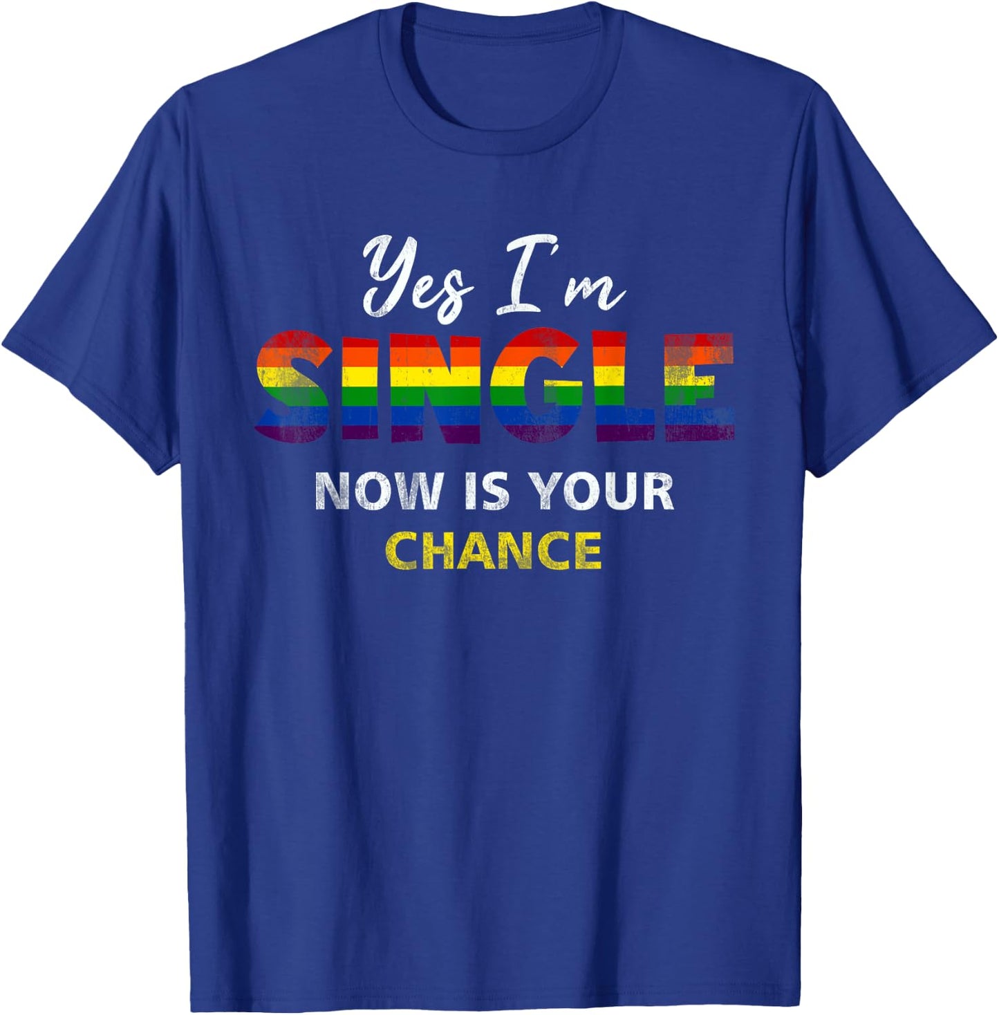 Yes I am Single Now Your Chance Gay Pride Rainbow Flag T-Shirt - T-Shirt | Royal