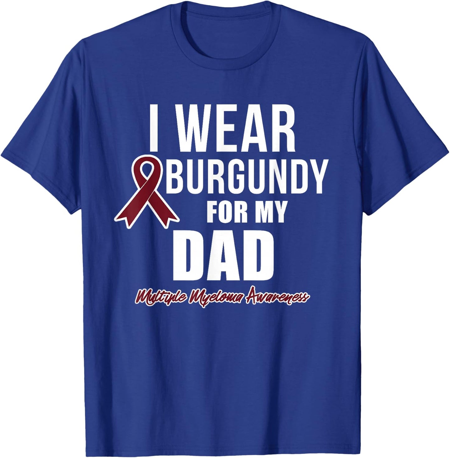 Multiple Myeloma T Shirts I Wear Burgundy for My Dad T-Shirt - T-Shirt | Royal