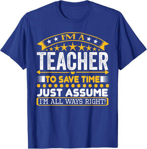 I am A Teacher To Save Time Just Assume I'm All Ways Right T-Shirt - T-Shirt | Royal