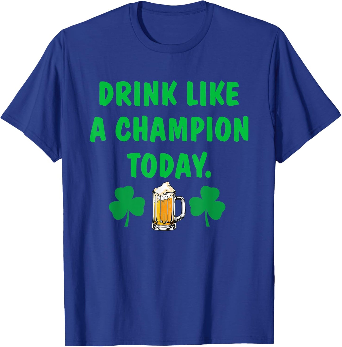 Drink Like Champion Today St Patricks Day Irish Drinking T-Shirt - T-Shirt | Royal