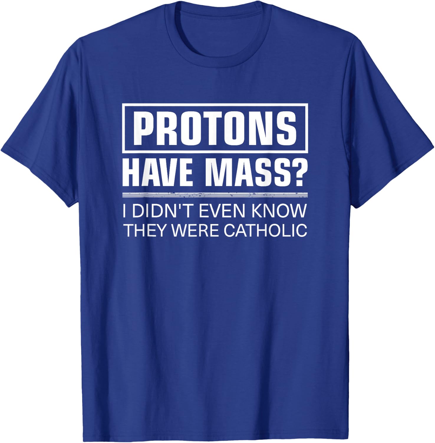 Funny Science Protons Have Mass Catholic Church T-Shirt - T-Shirt | Royal