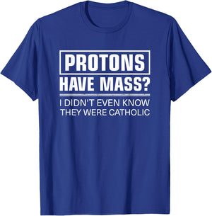Funny Science Protons Have Mass Catholic Church T-Shirt - T-Shirt | Royal