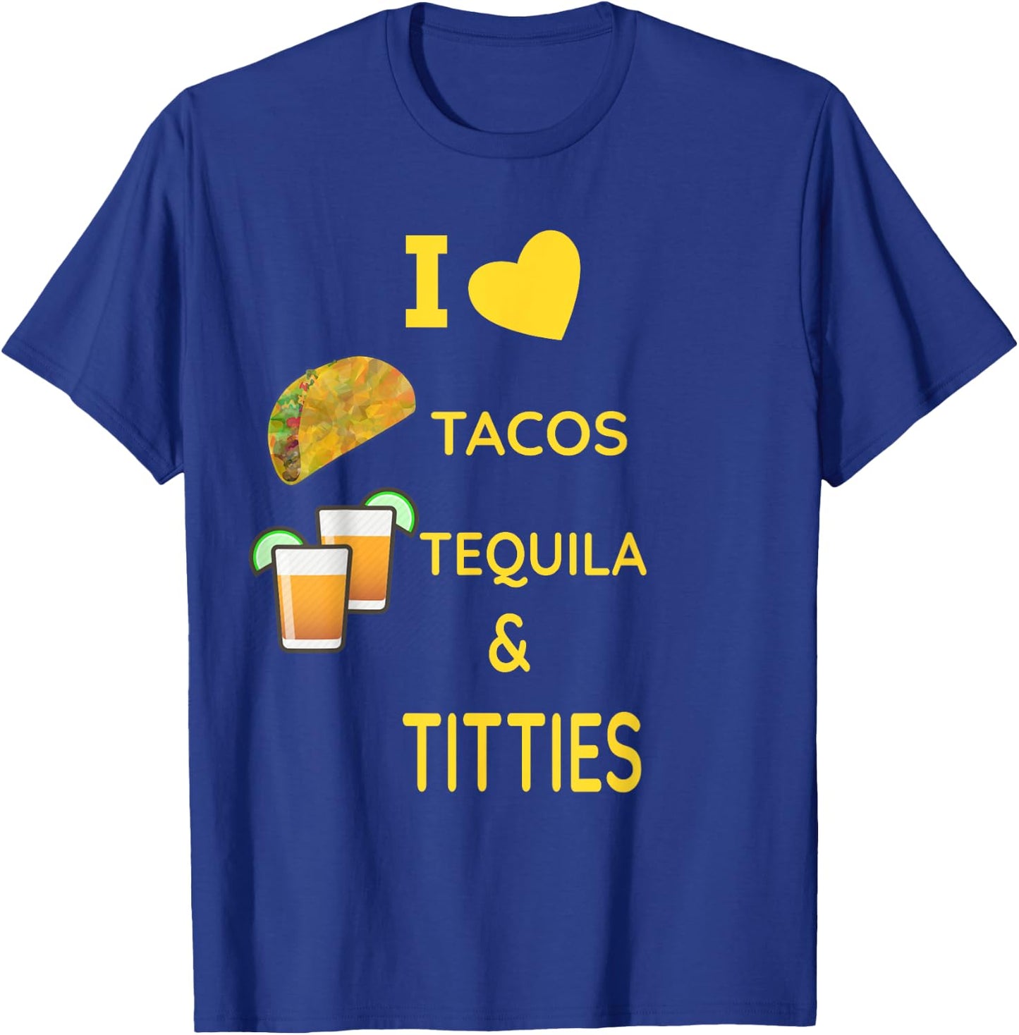 I Love Tacos, Tequila and Titties T-Shirt - T-Shirt | Royal