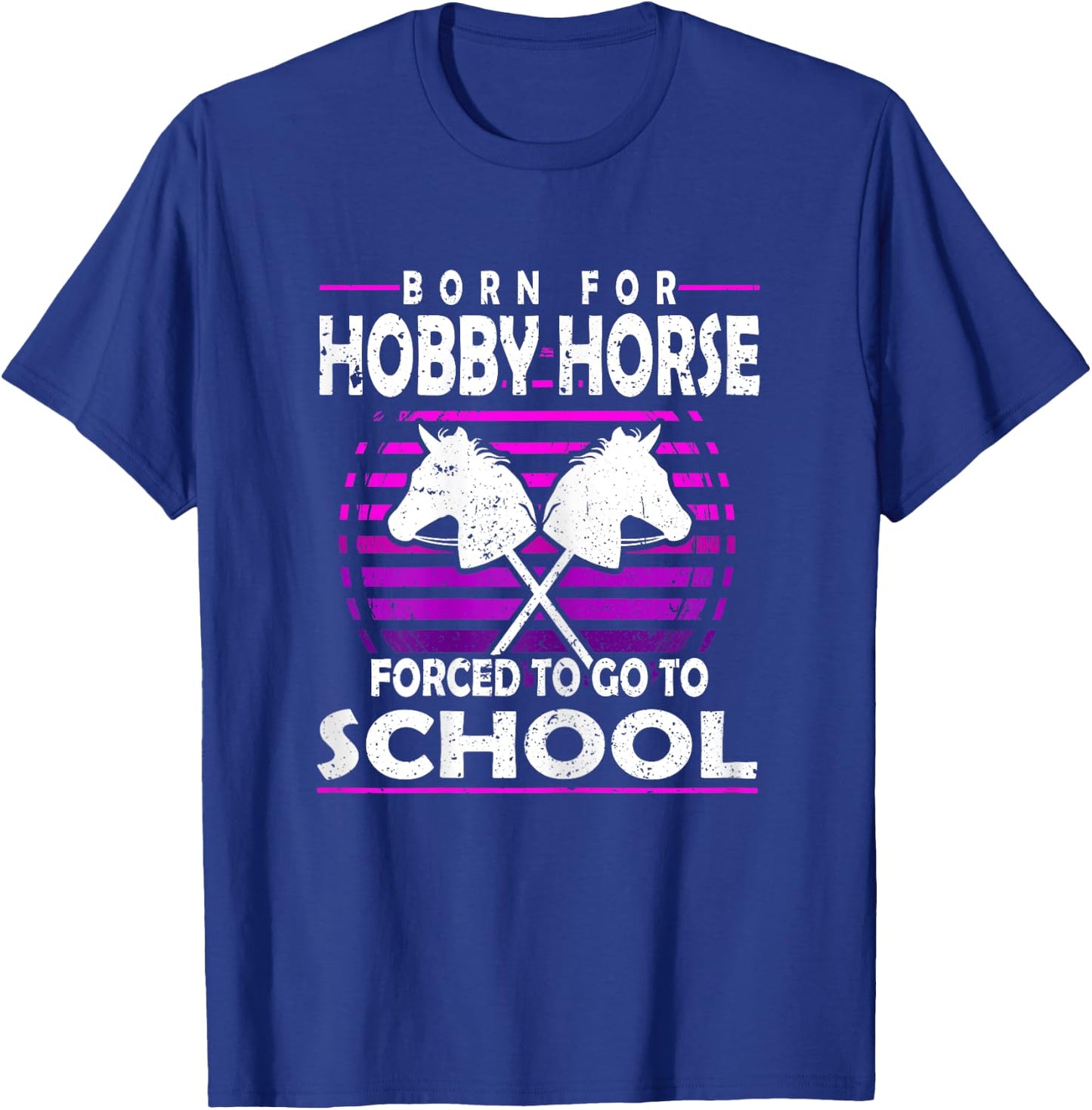 Born for Hobby Horse Forced to go to School Hobby Horse Tack T-Shirt - T-Shirt | Royal