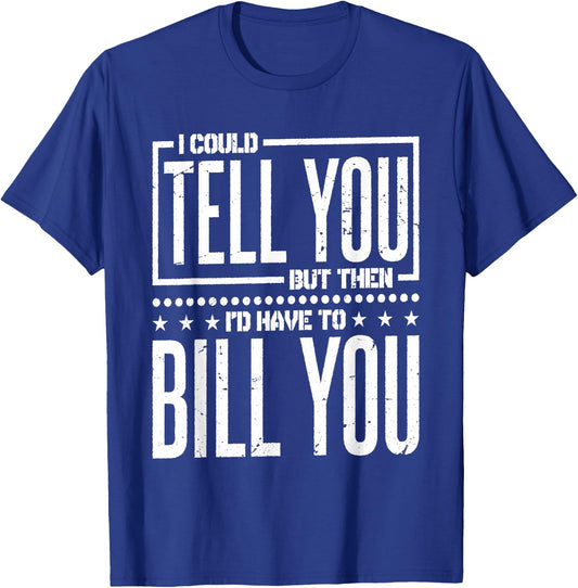 I Could Tell You But Then I'D Have To Bill You, Accountant T-Shirt - T-Shirt | Royal