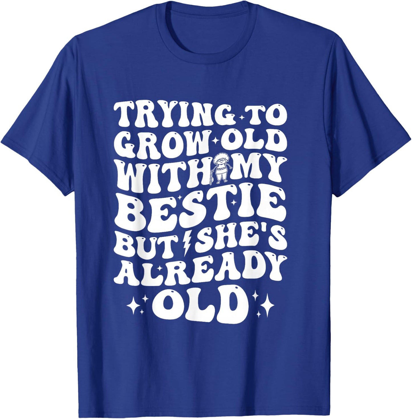Trying To Grow Old With My Bestie But She's Old T-Shirt - T-Shirt | Royal