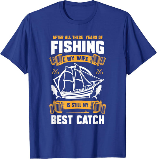 After All These Years Of Fishing My Wife Is Still Best Catch T-Shirt - T-Shirt | Royal