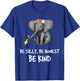 Be Silly Be Honest Be Kind Elephants Clothes Gift Elephant T-Shirt - T-Shirt | Royal