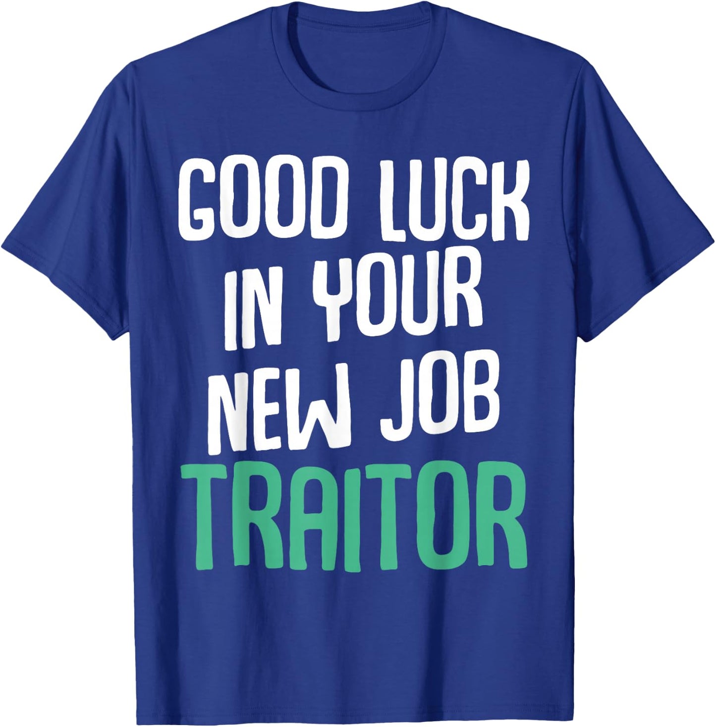 Good Luck In Your New Job Traitor Funny Sarcastic Work T-Shirt - T-Shirt | Royal
