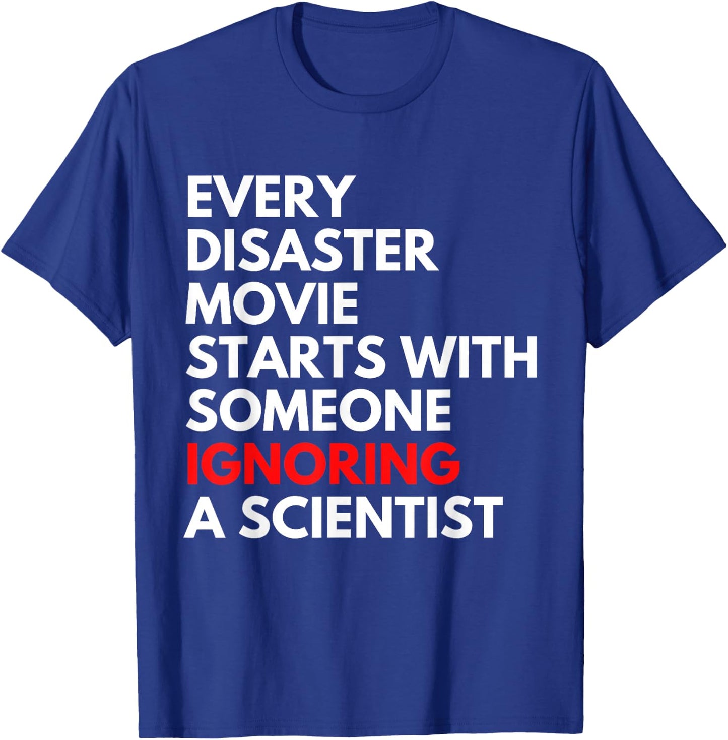 Every Disaster Movie Starts With Someone Ignoring Scientist T-Shirt - T-Shirt | Royal