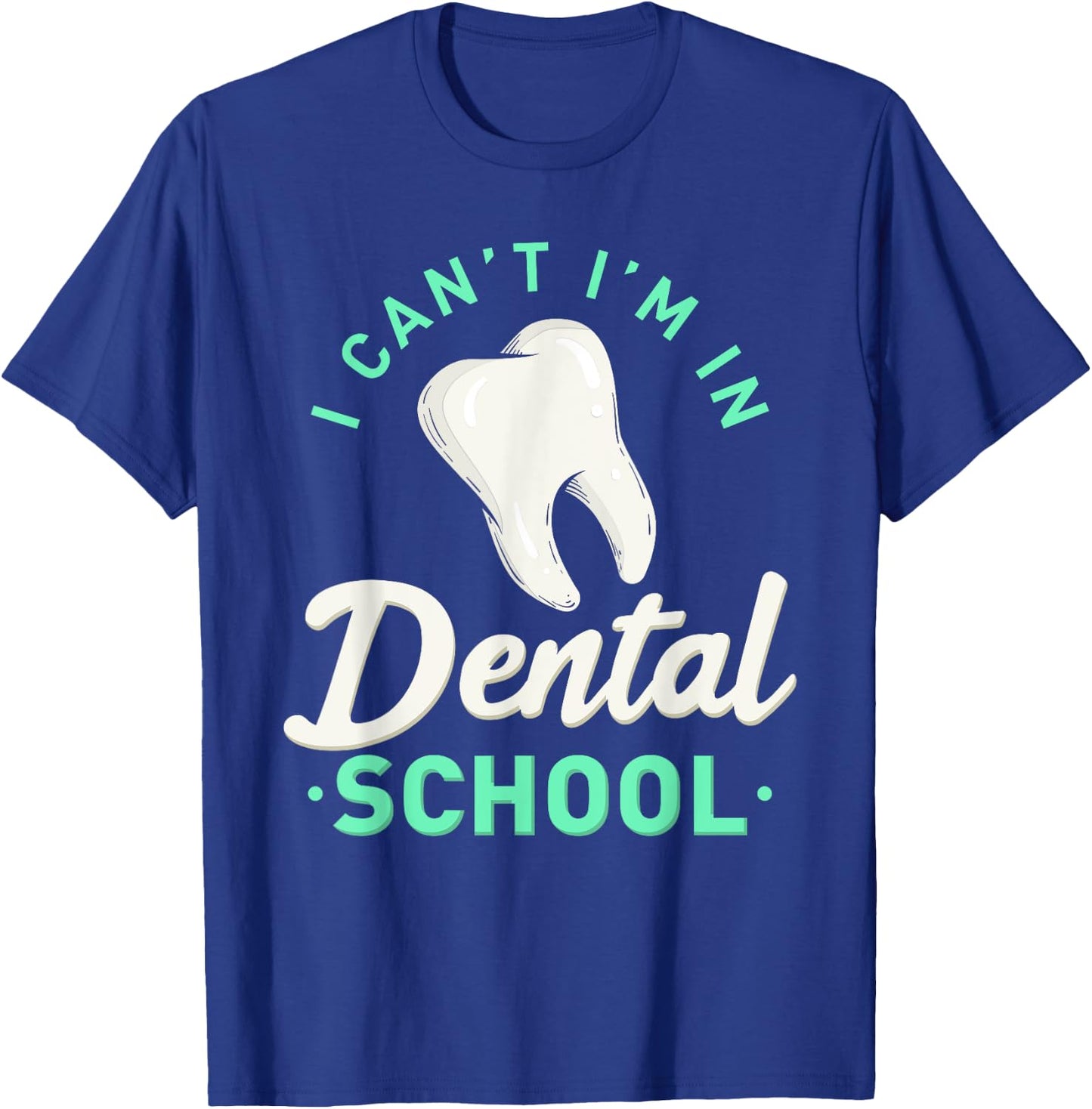 I Can't I'm In Dental School Gift Funny Future Dentist T-Shirt - T-Shirt | Royal