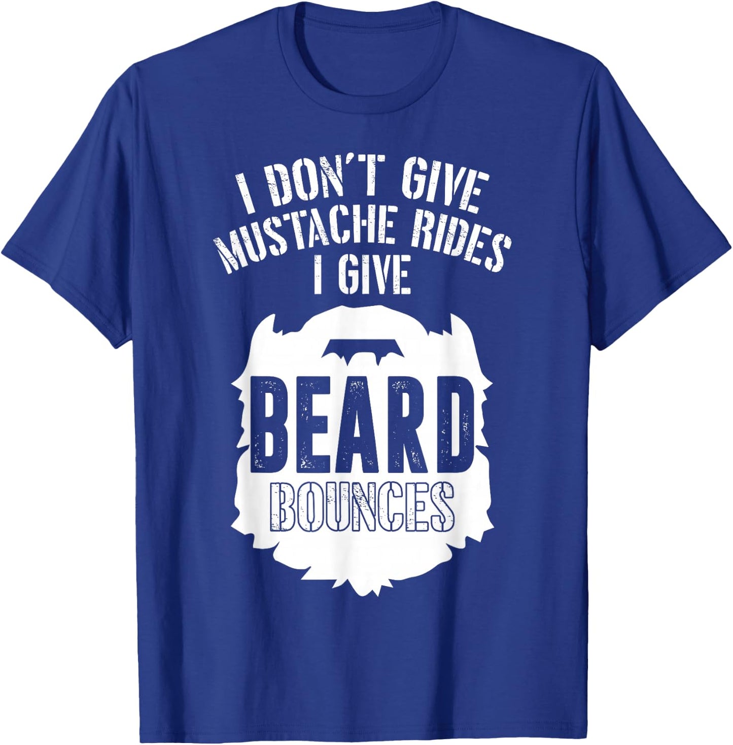 I Don't Give Mustache Rides I Give Beard Bounces T-Shirt - T-Shirt | Royal