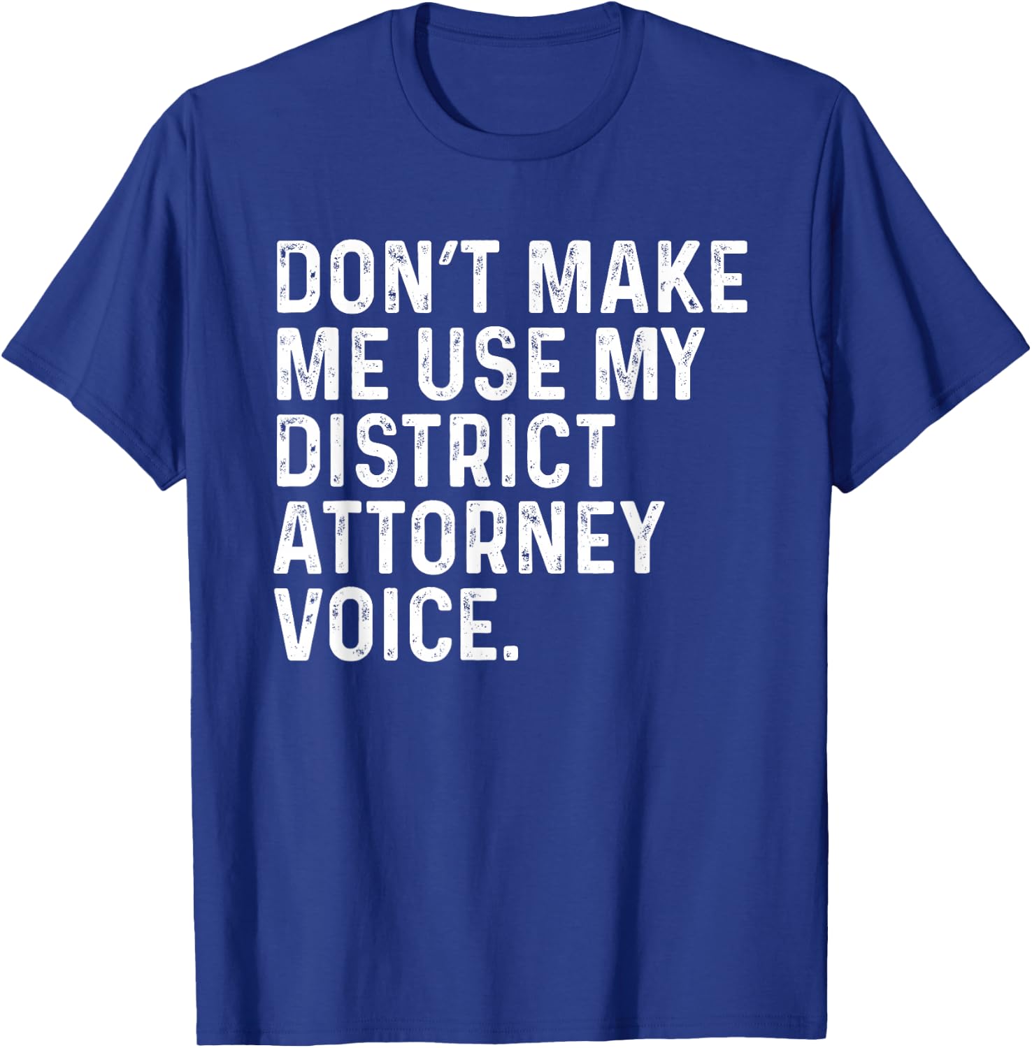 Don't Make Me Use My District Attorney Voice Funny Lawyer T-Shirt - T-Shirt | Royal