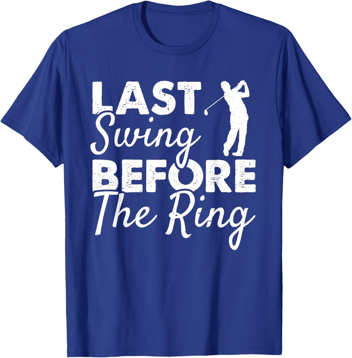 Last Swing Before The Ring - Wedding Party Golf Player Joke T-Shirt - T-Shirt | Royal