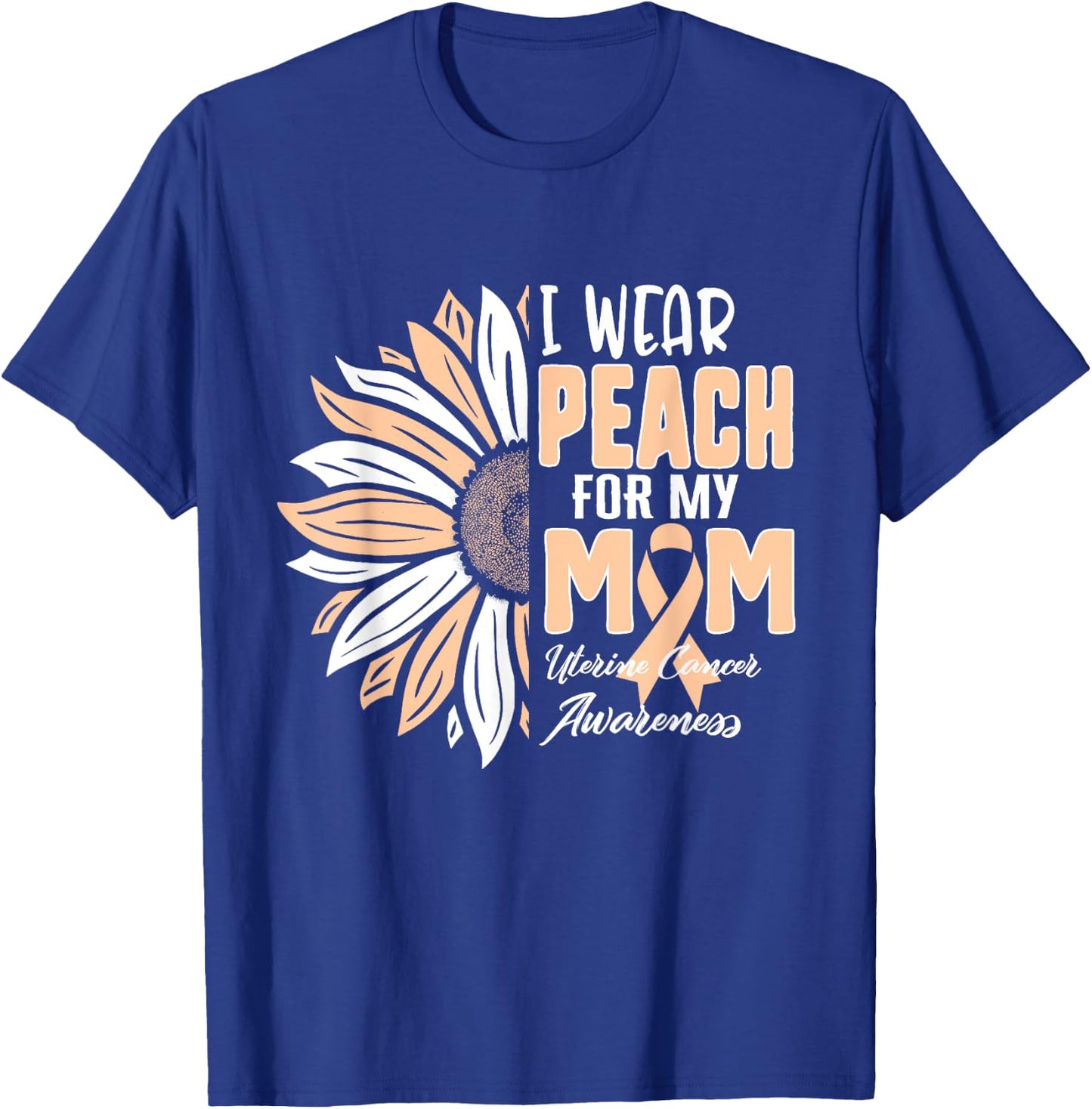 I Wear Peach For My MOM Uterine Cancer Awareness Ribbon Sunf T-Shirt - T-Shirt | Royal