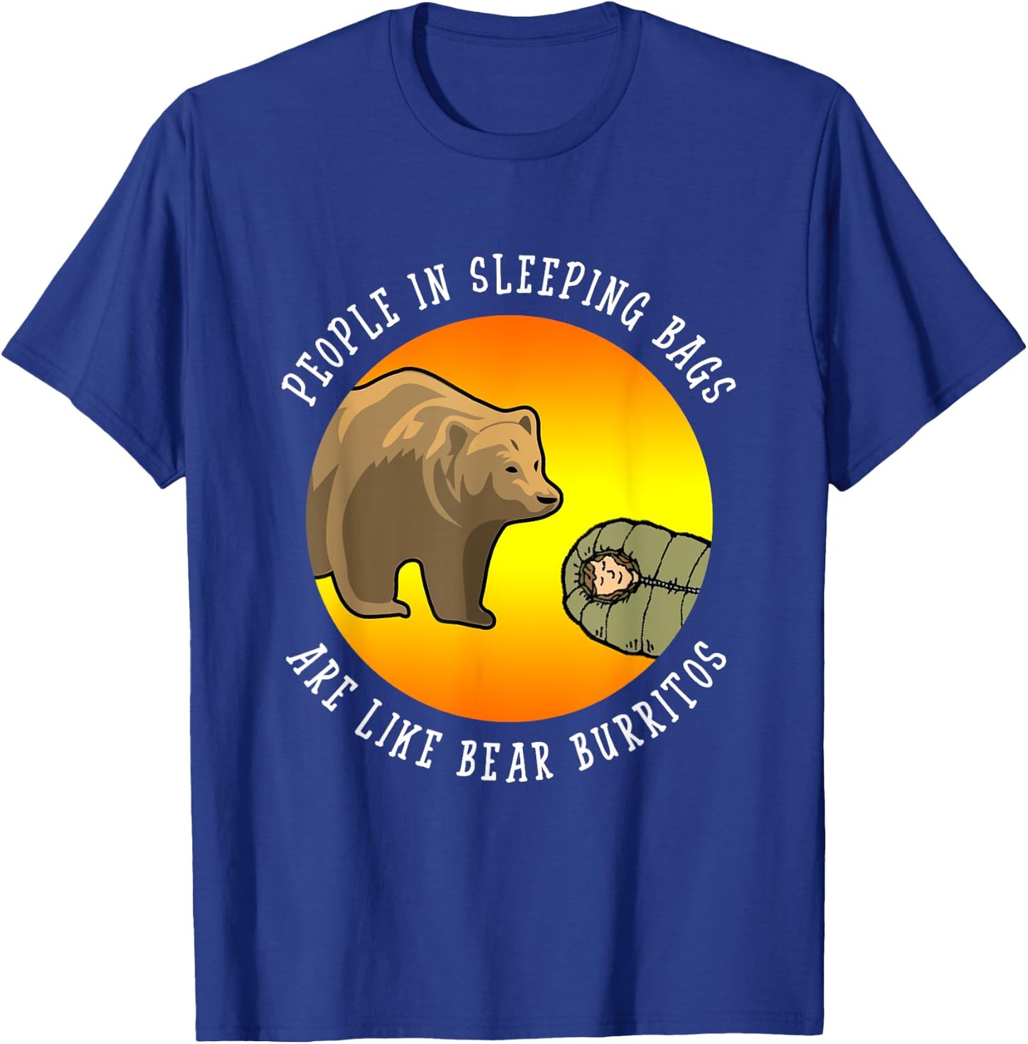 People In Sleeping Bags Are Like Bear Burritos Shirt Gift T-Shirt - T-Shirt | Royal