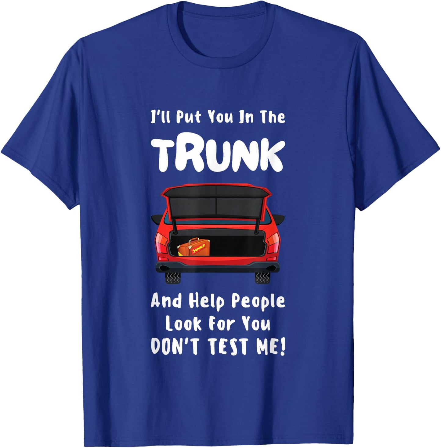 I'll Put You In The Trunk Funny Saying Stop Playing With Me T-Shirt - T-Shirt | Royal