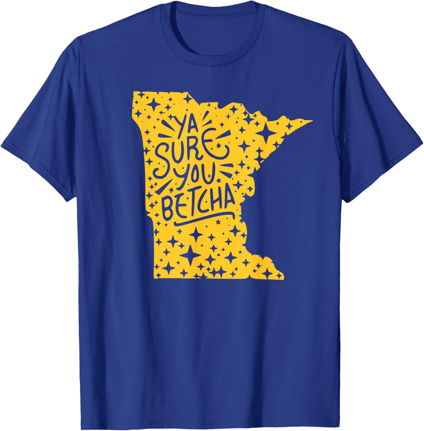 YA SURE YOU BETCHA Funny Minnesota Midwest Expression Saying T-Shirt - T-Shirt | Royal