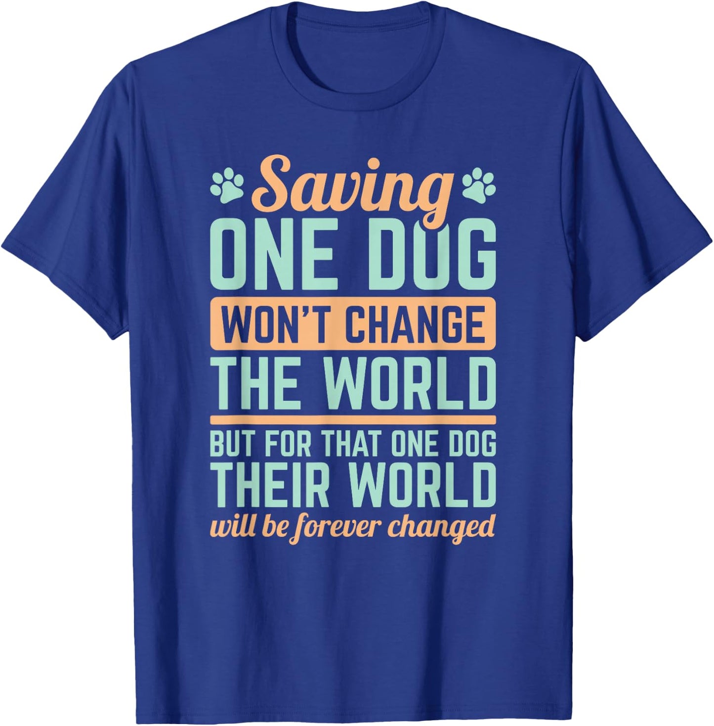 Dog Rescue Saving One Dog Will Not Change The World T-Shirt - T-Shirt | Royal
