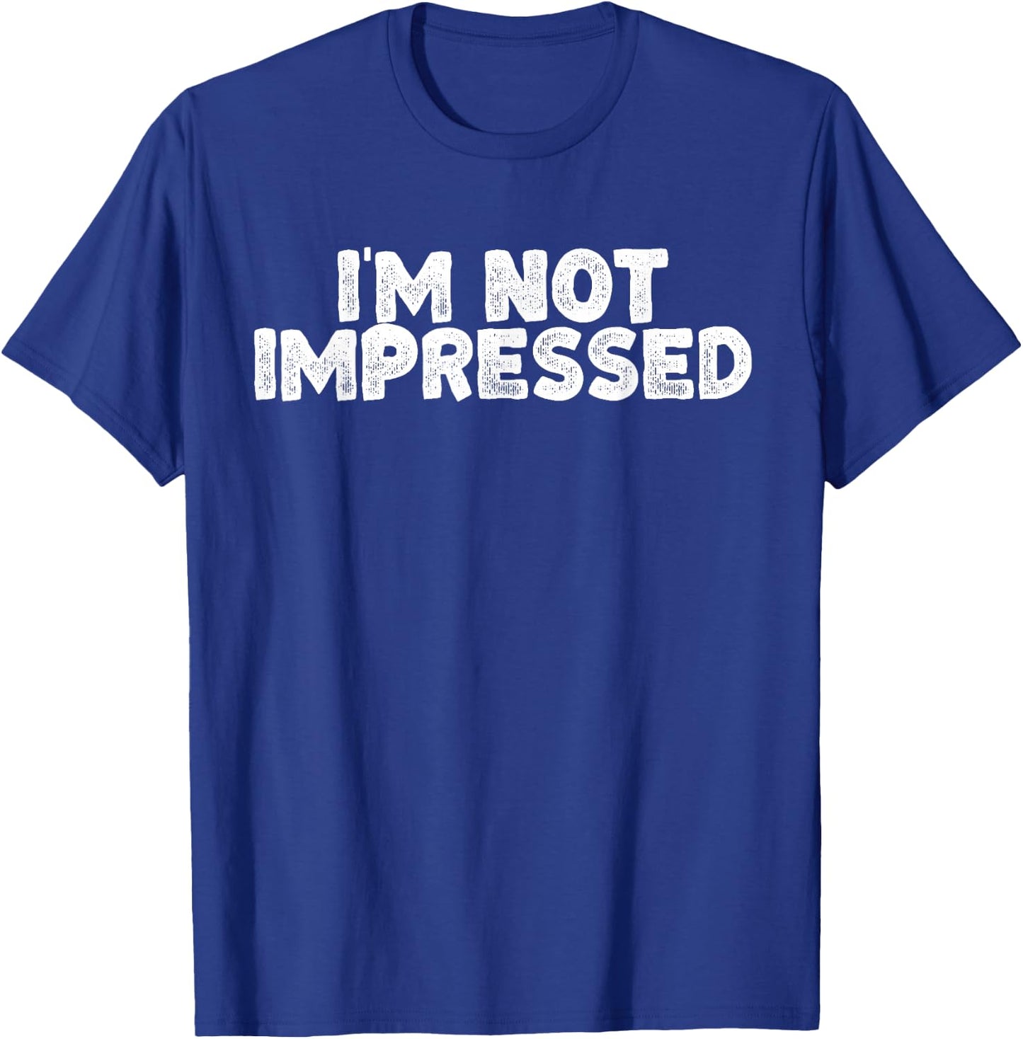 I'm Not Impressed Funny Sarcastic Joke Unimpressed Graphic T-Shirt - T-Shirt | Royal