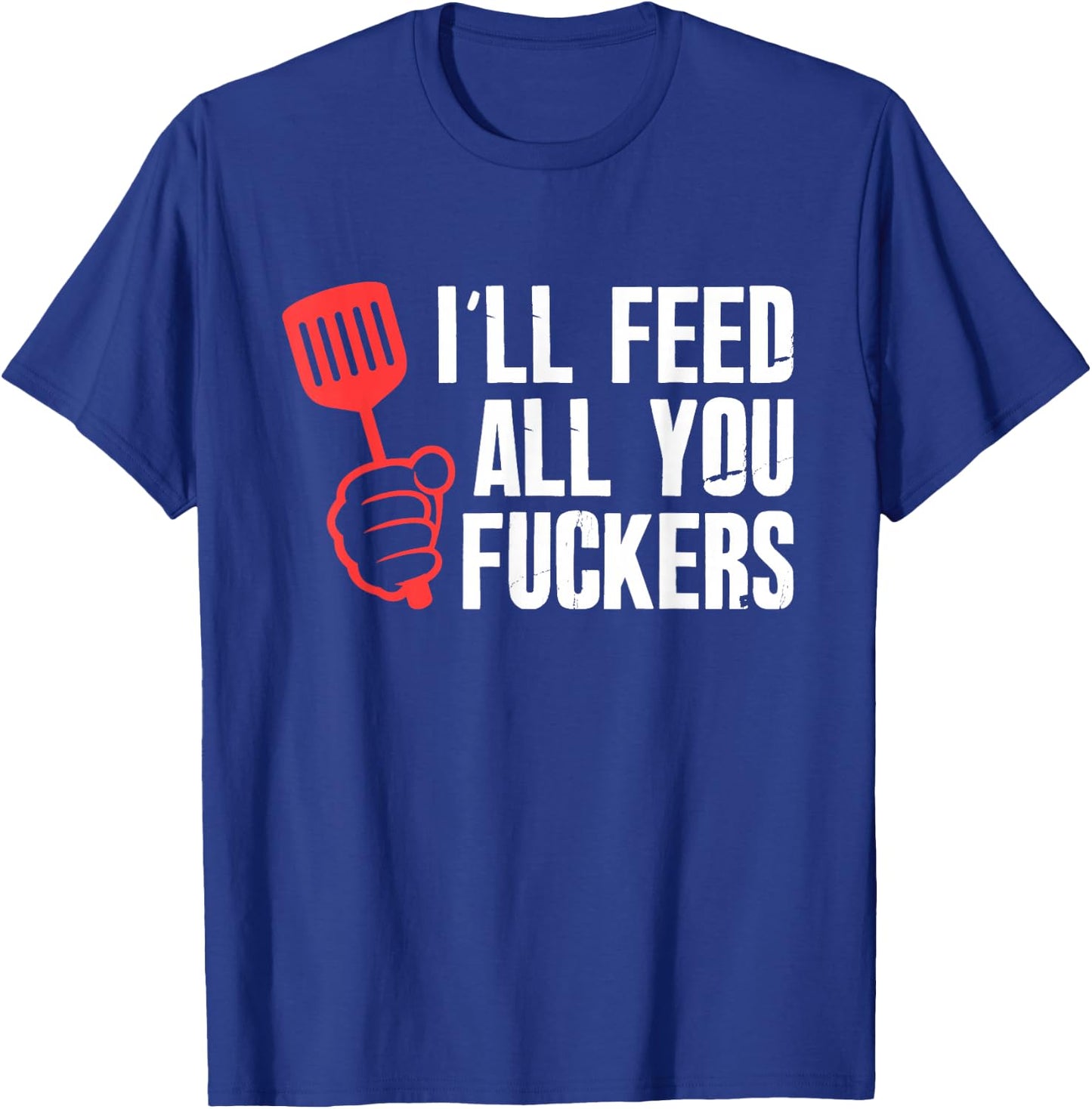 ill Feed All You Fckers Hilarious BBQ Kitchen Cook Grilling T-Shirt - T-Shirt | Royal