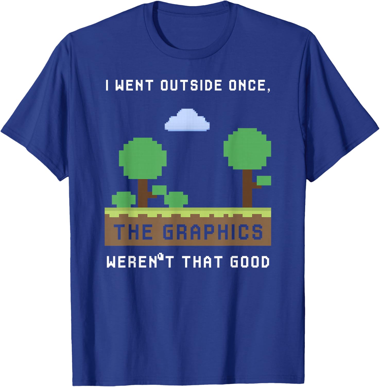 I Went Outside Once The Graphics Weren't That Good Gaming T-Shirt - T-Shirt | Royal