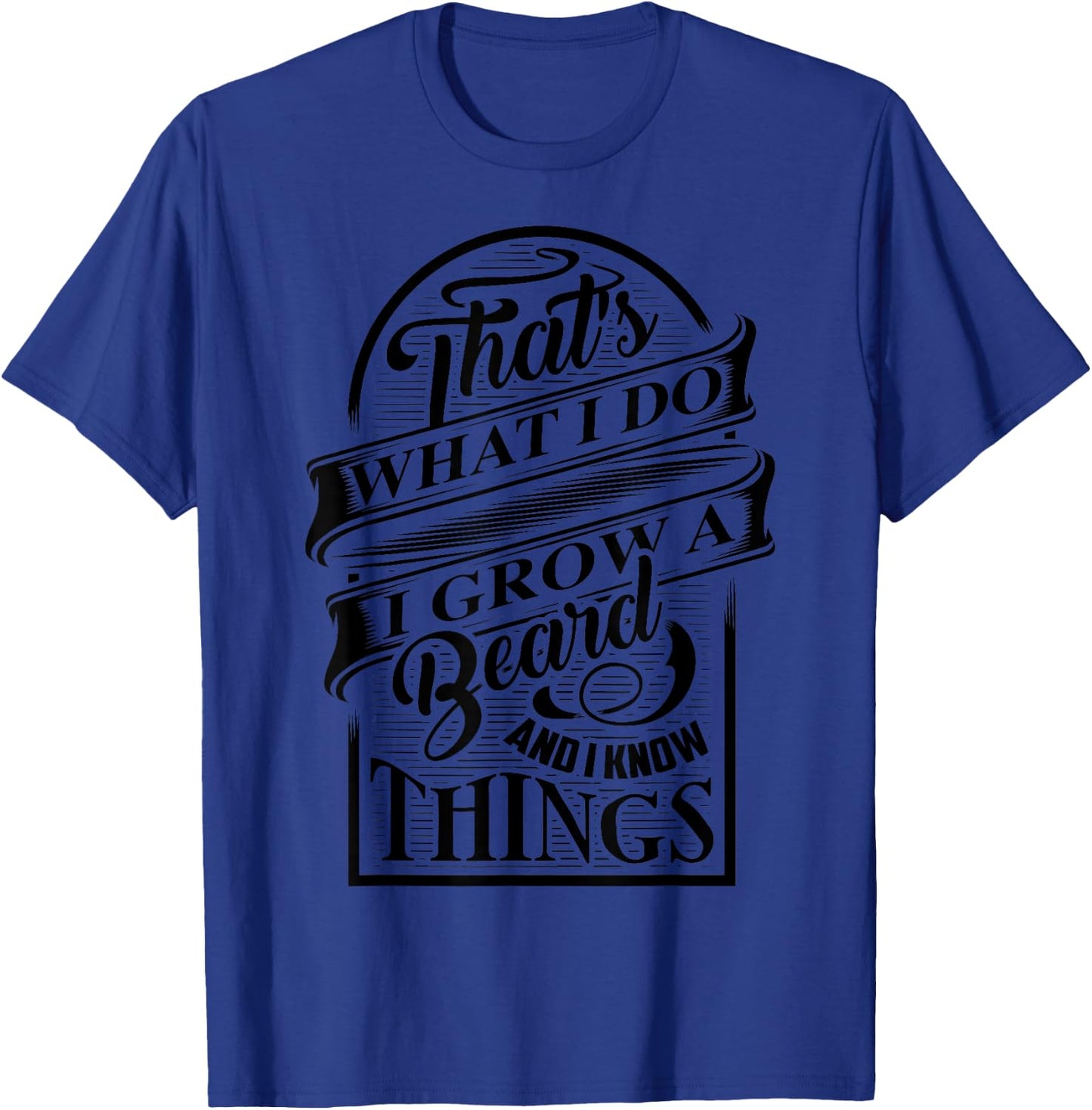 That's What I Do I Grow A Beard And I Know Things Gift T-Shirt - T-Shirt | Royal