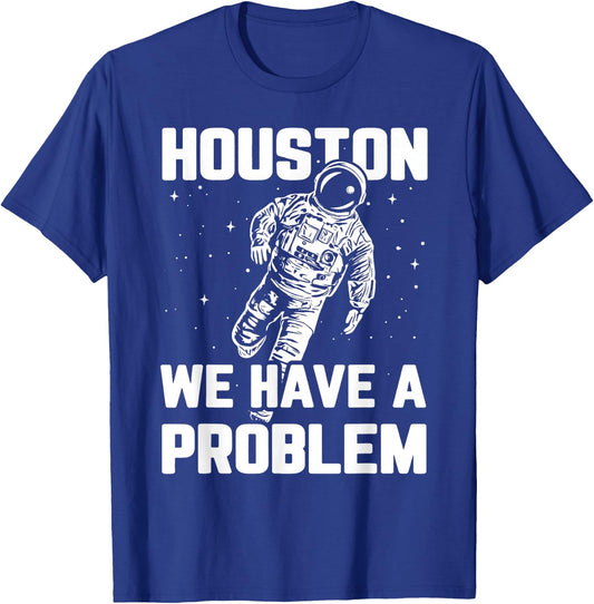 Houston We Have a Problem Sarcasm Funny Astronaut in Space T-Shirt - T-Shirt | Royal