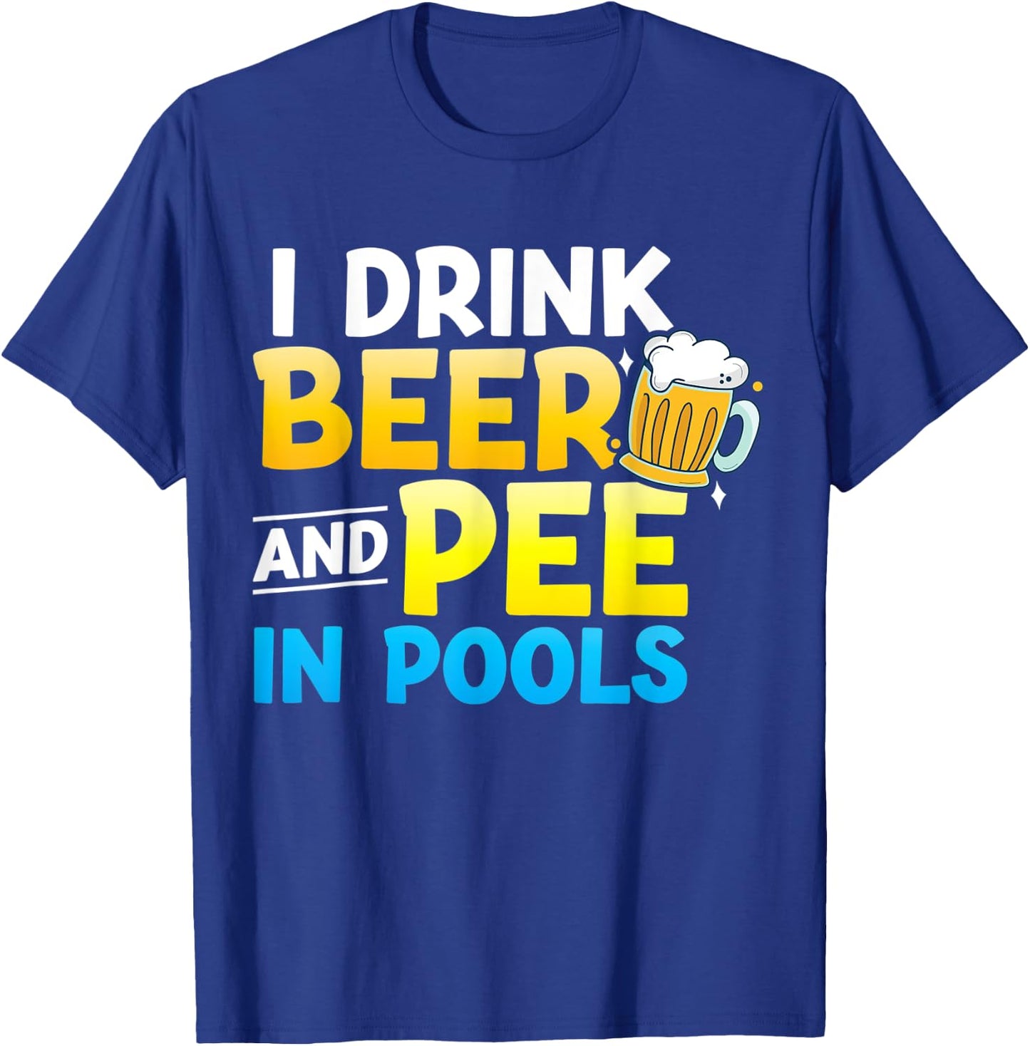 I Drink Beer And Pee In Pools T-Shirt - T-Shirt | Royal