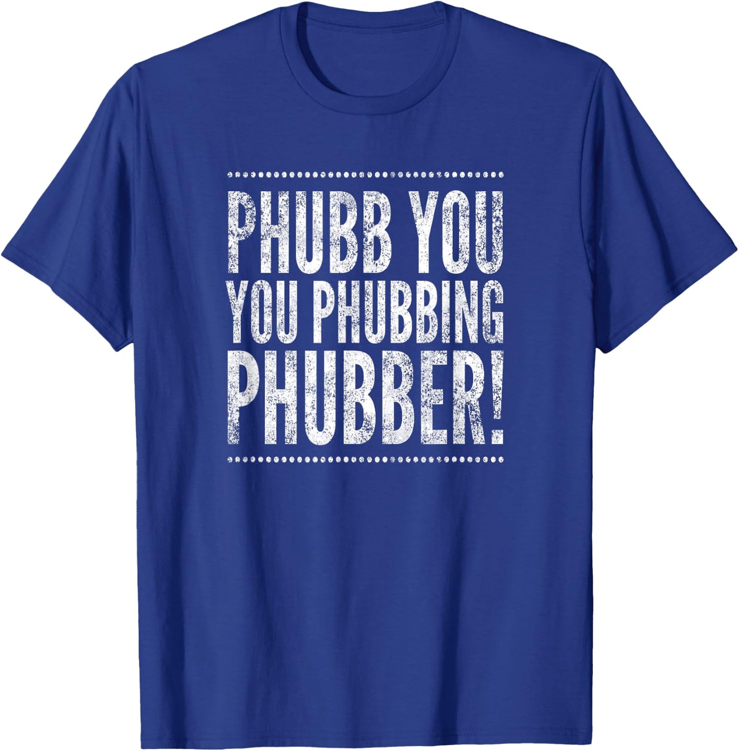 Phubb You You Phubbing Phubber! By Yoraytees T-Shirt - T-Shirt | Royal