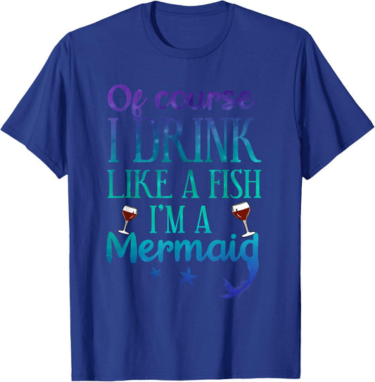 Of Course I Drink Like A Fish I'm A Mermaid Funny Drinking T-Shirt - T-Shirt | Royal