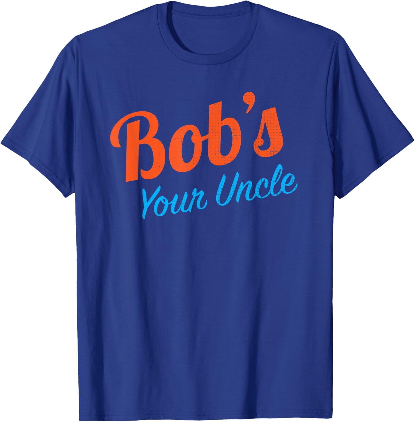 And Bob's Your Uncle Funny T-Shirt - T-Shirt | Royal