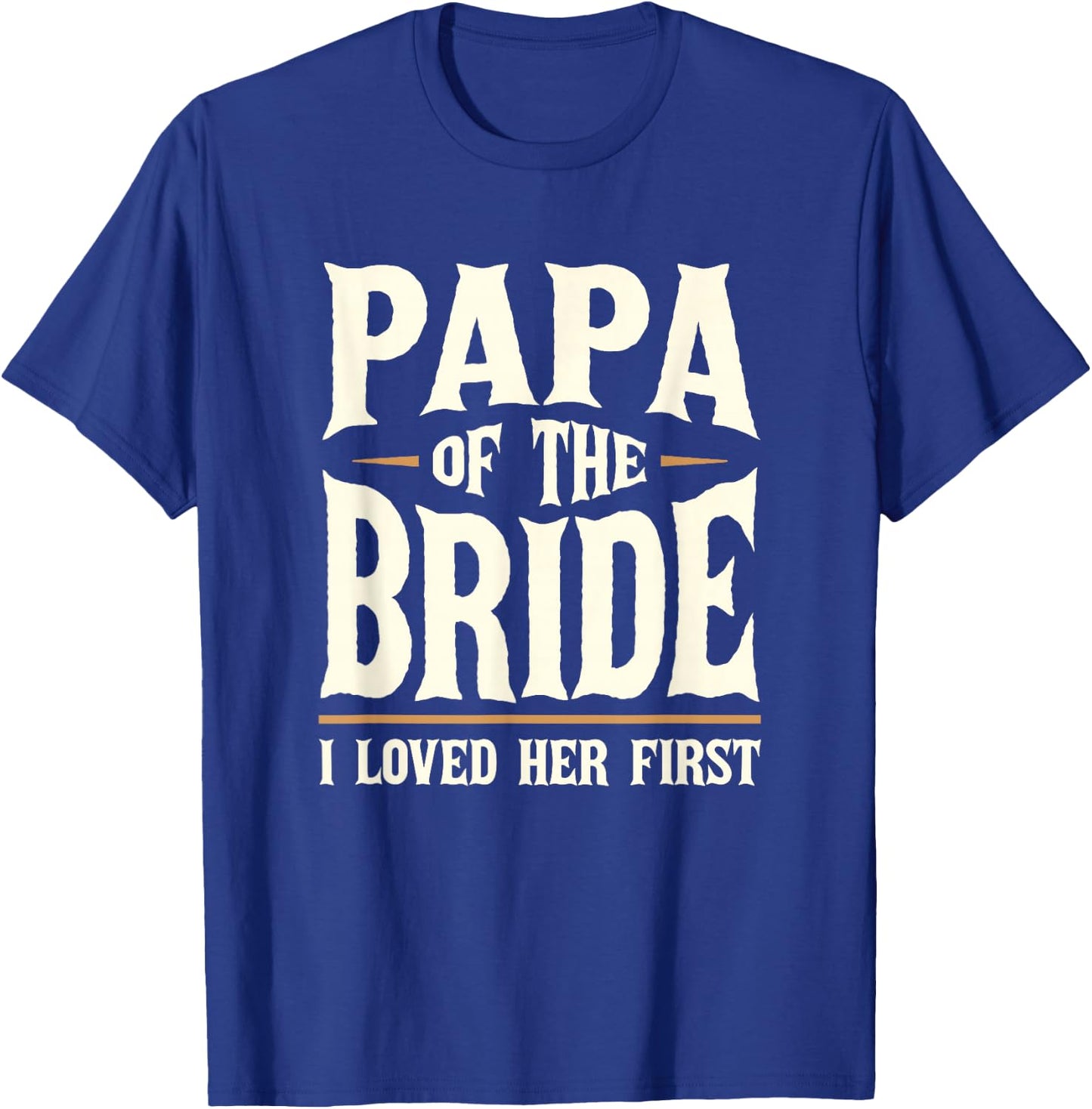 Papa of the Bride I Loved Her First Father of the Bride T-Shirt - T-Shirt | Royal