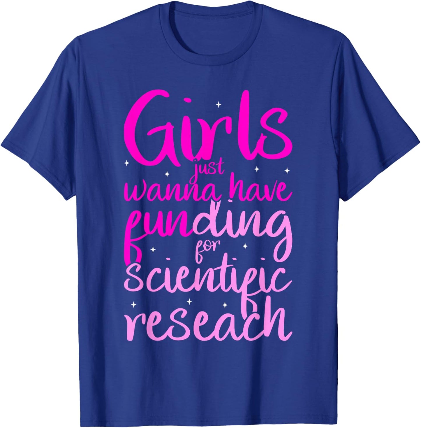 Girls Just Want to Have Funding for Scientific Research T-Shirt - T-Shirt | Royal