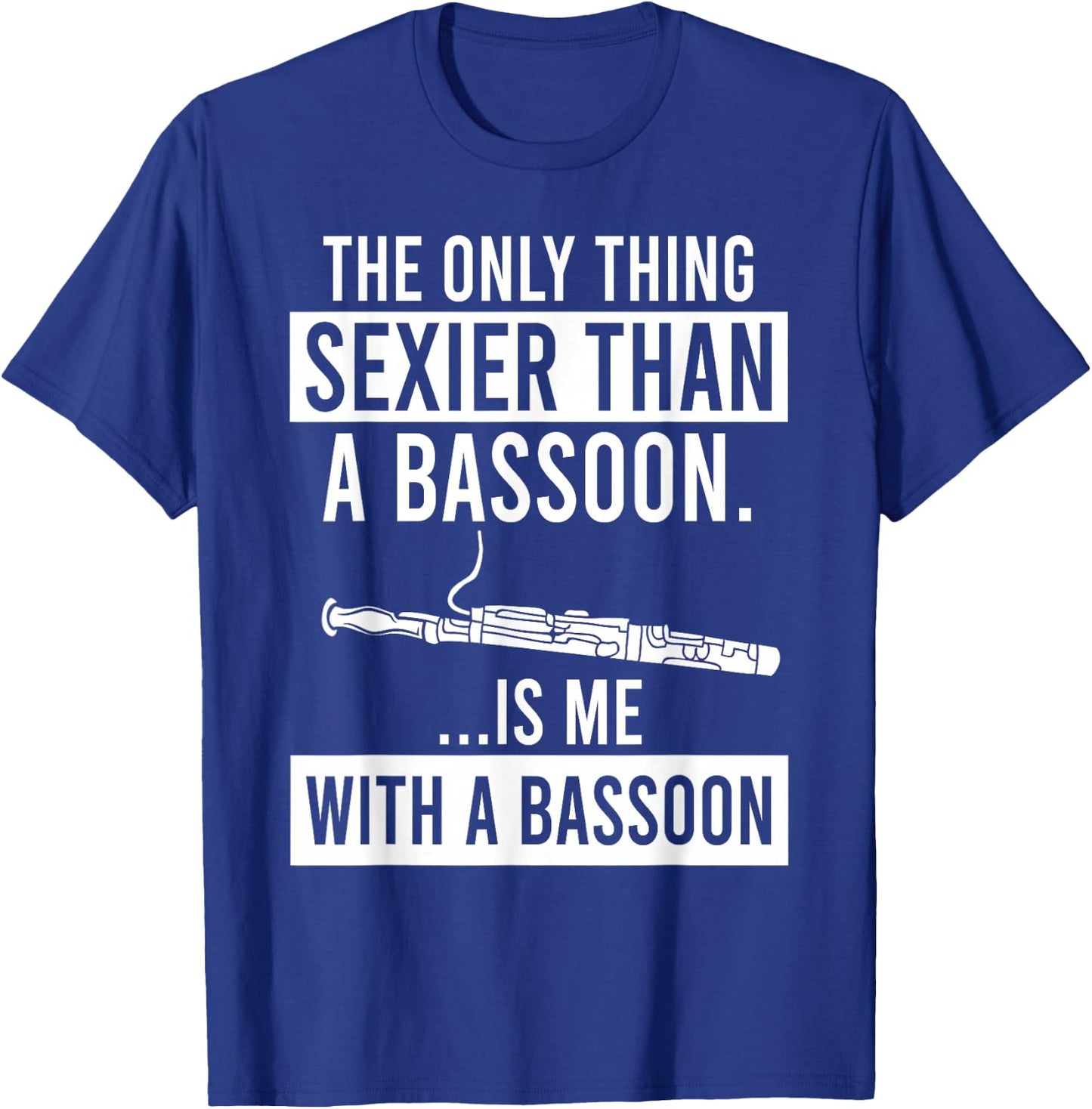 The Only Thing Sexier Than a Bassoon Is Me With A Bassoon T-Shirt - T-Shirt | Royal