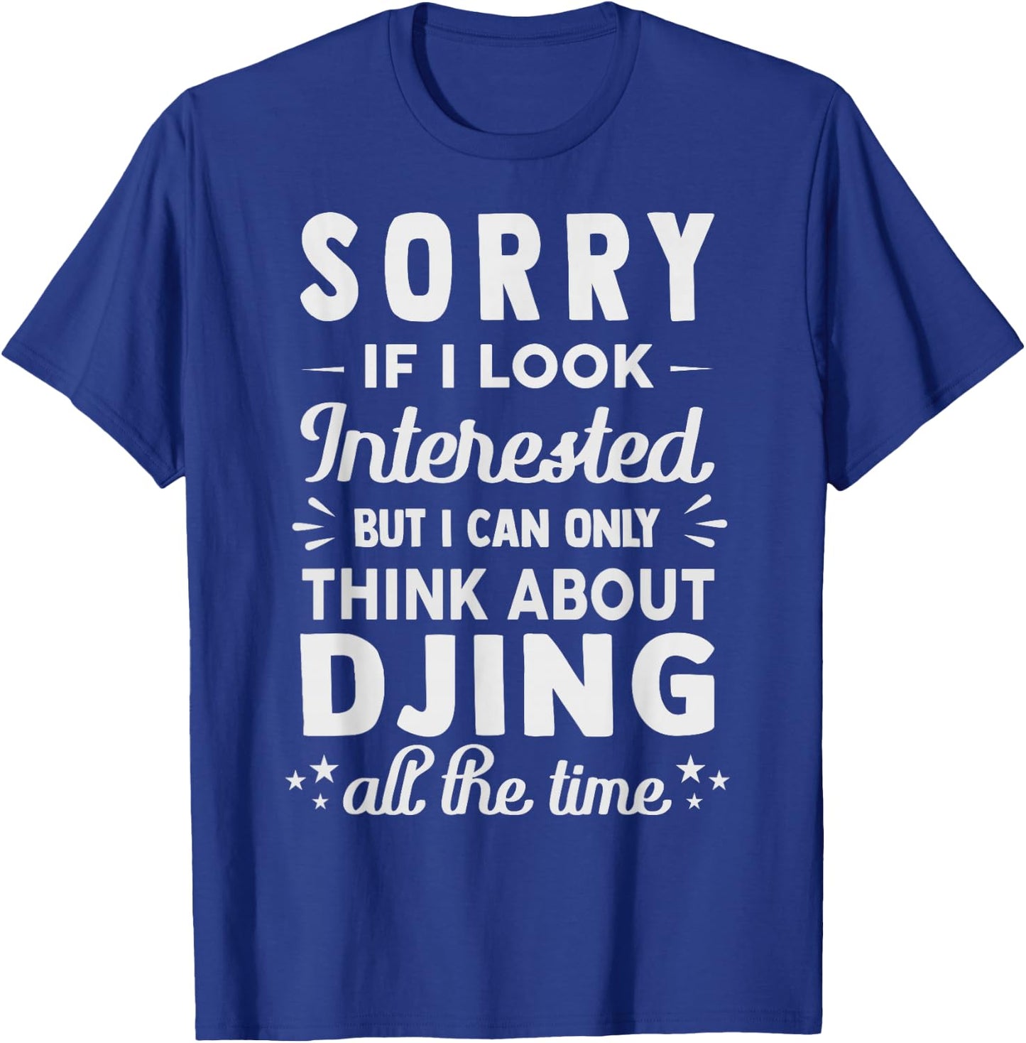 Sorry If I Look Interested - Think About Djing Funny T-Shirt - T-Shirt | Royal