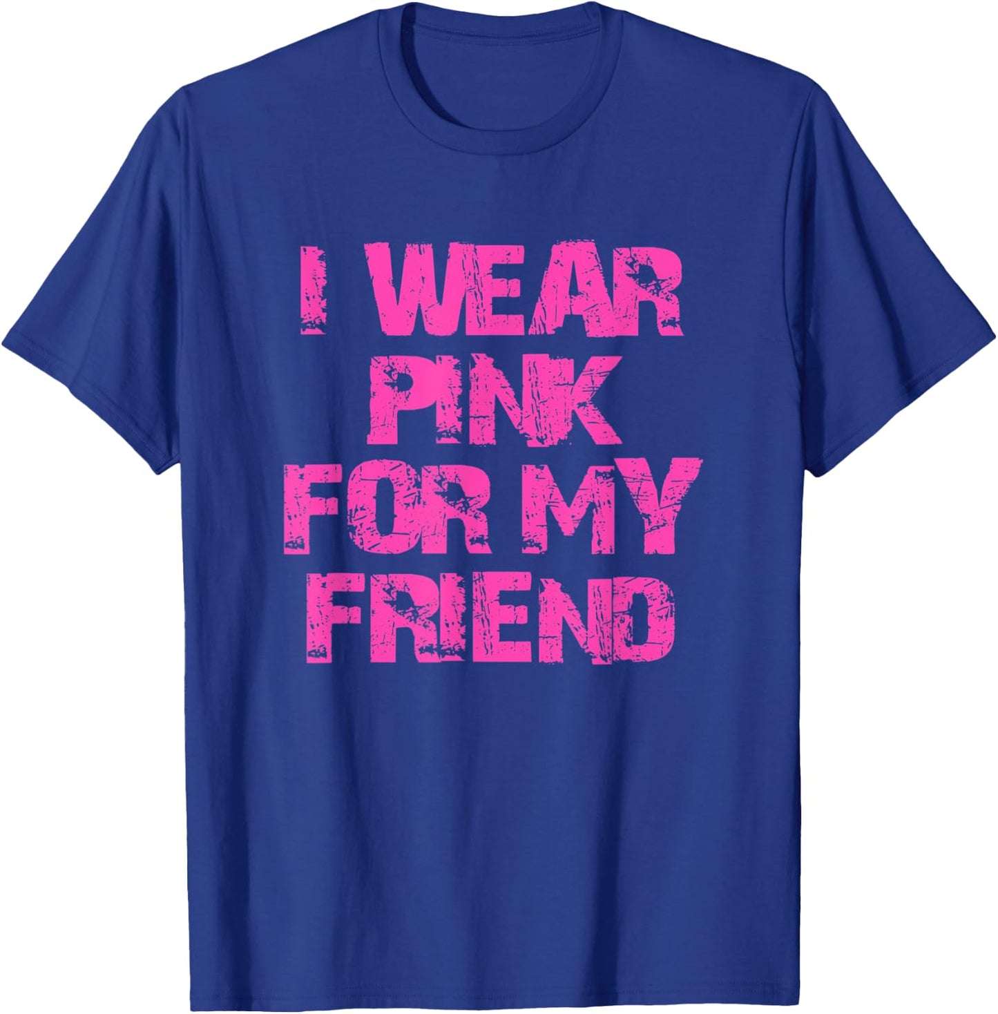 I Wear Pink For My Friend T-Shirt - T-Shirt | Royal