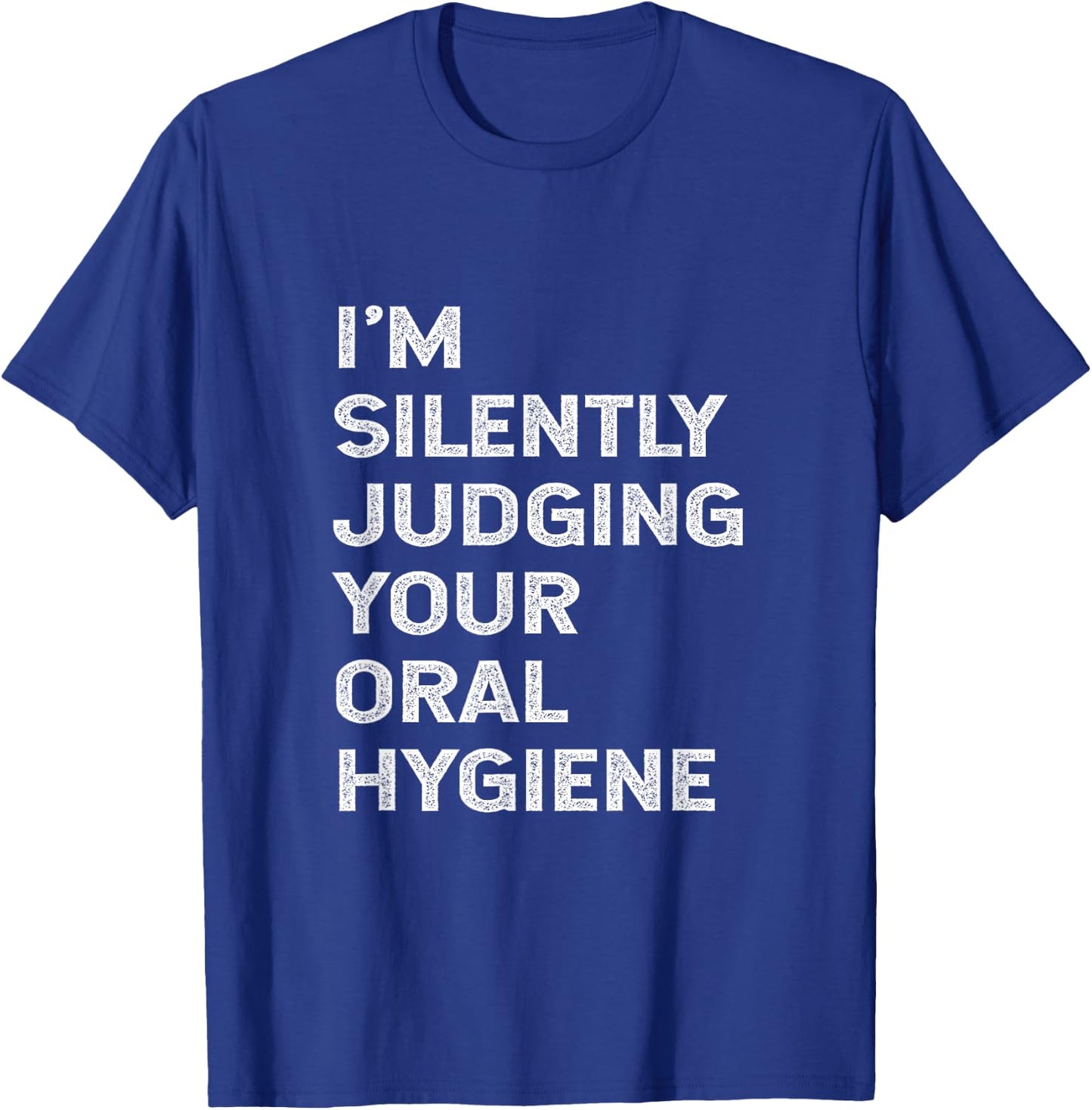 I'm Silently Judging Your Oral Hygiene Funny Dentist Dental T-Shirt - T-Shirt | Royal