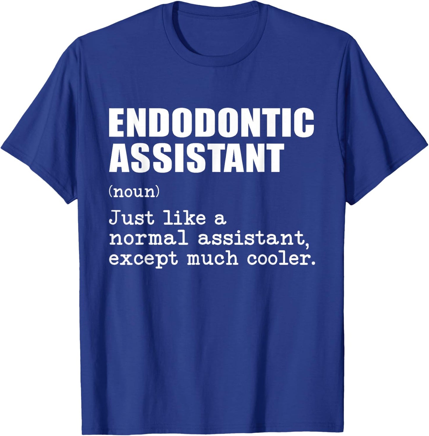 Endodontic Assistant Like a Normal Assistant Except Cooler T-Shirt - T-Shirt | Royal